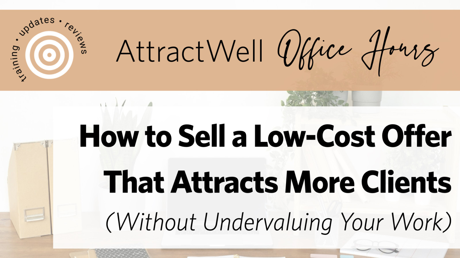 How to Sell a Low-Cost Offer That Attracts More Clients (Without Undervaluing Your Work)