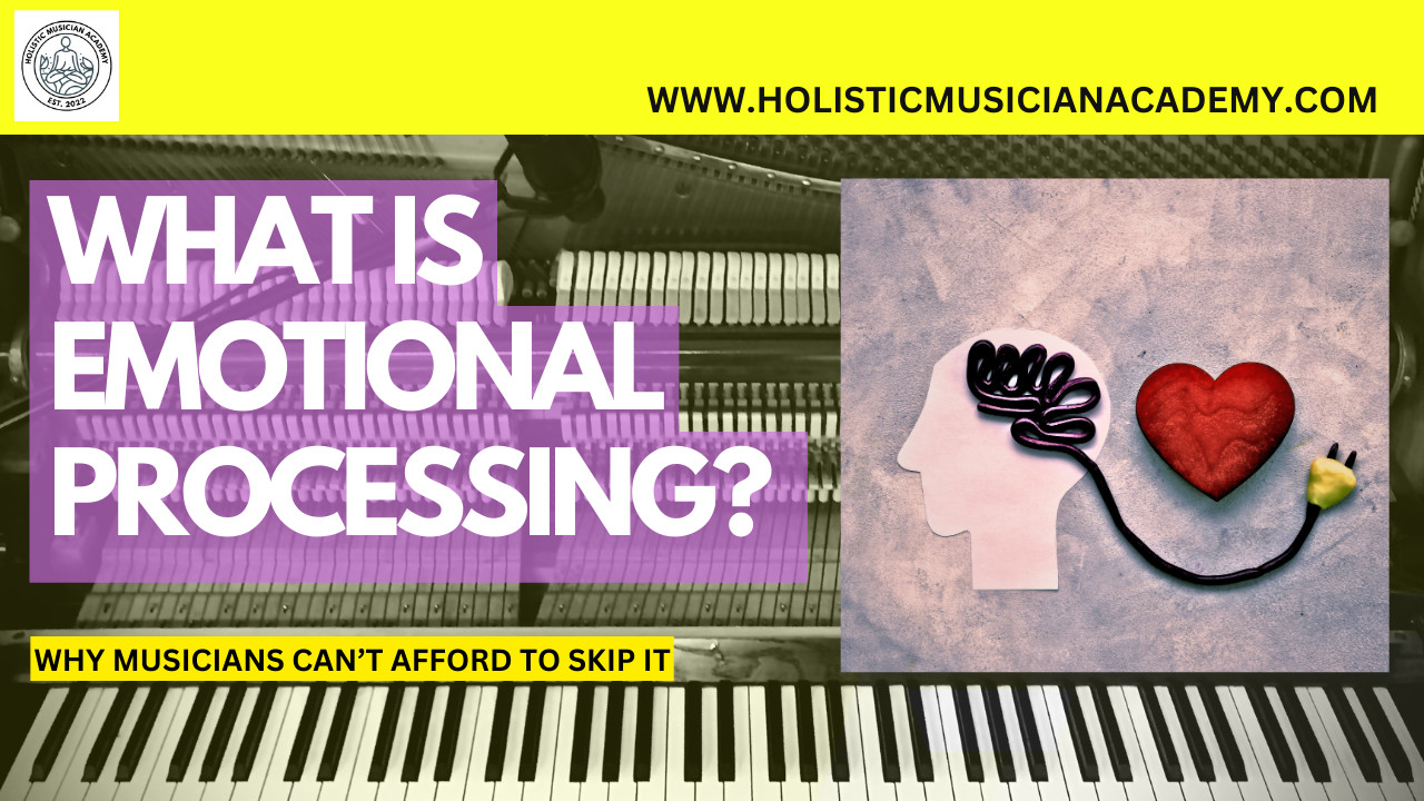 What Is Emotional Processing? (And Why Musicians Can’t Afford to Skip It)