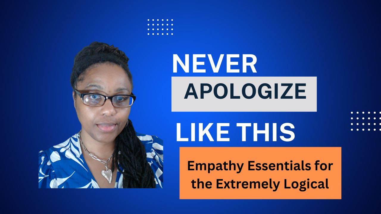 Never Apologize Like This: Empathy Essentials for the Extremely Logical