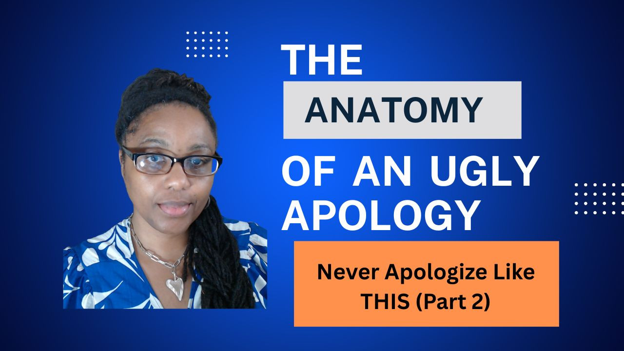 The Anatomy of An Ugly Apology: Never Apologize Like This (Pt. 2)