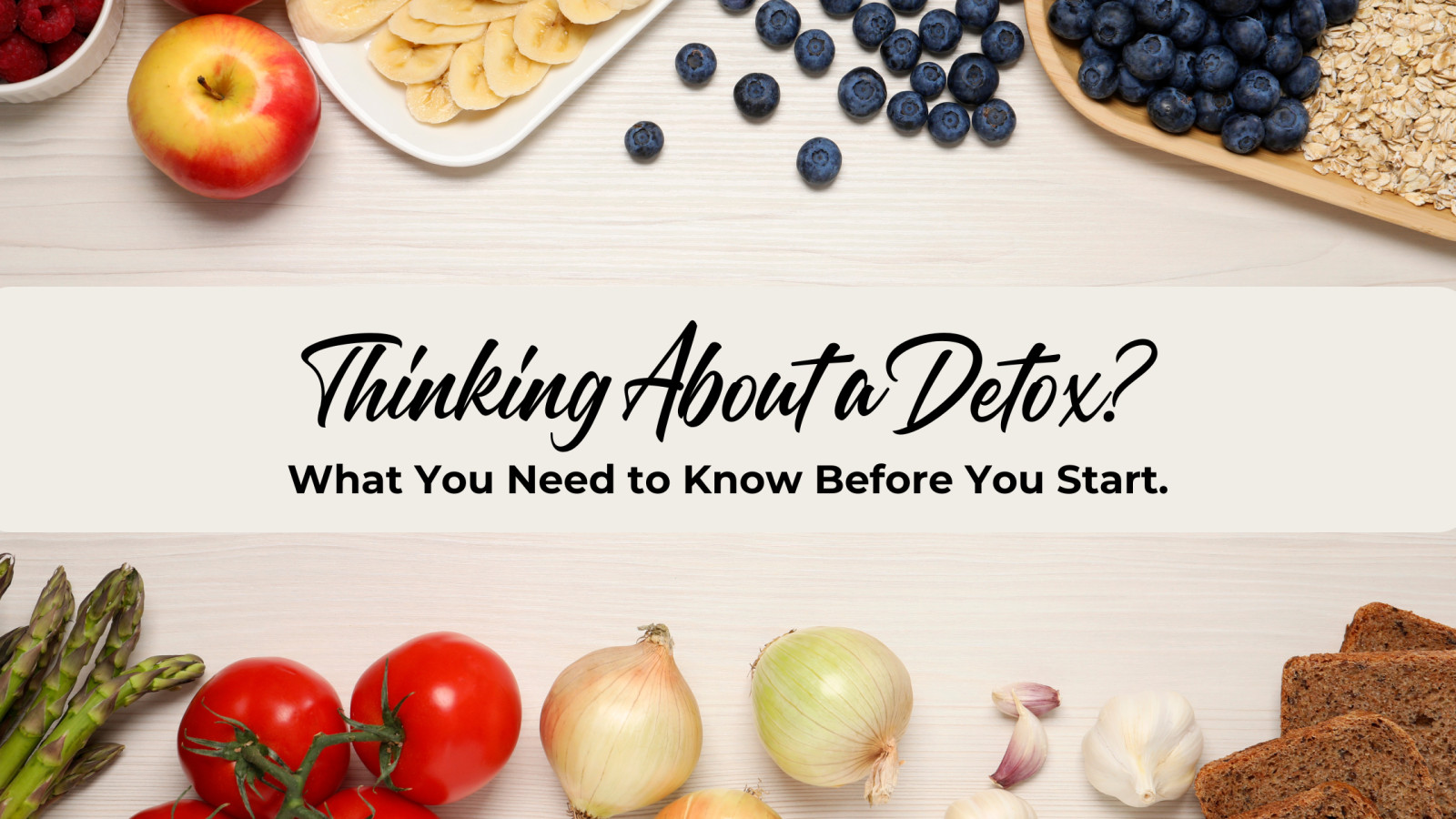 Thinking About a Detox? Here's What You Need to Know Before You Start.