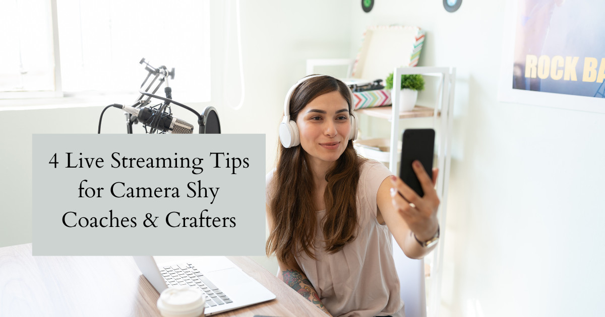 Ep 2: Four Live Streaming Tips for Coaches and Crafters Who Are Camera shy