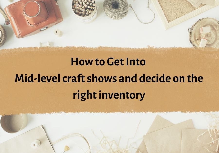 Ep 5: How to Enter Mid-Level Craft Shows and Select the Perfect Inventory