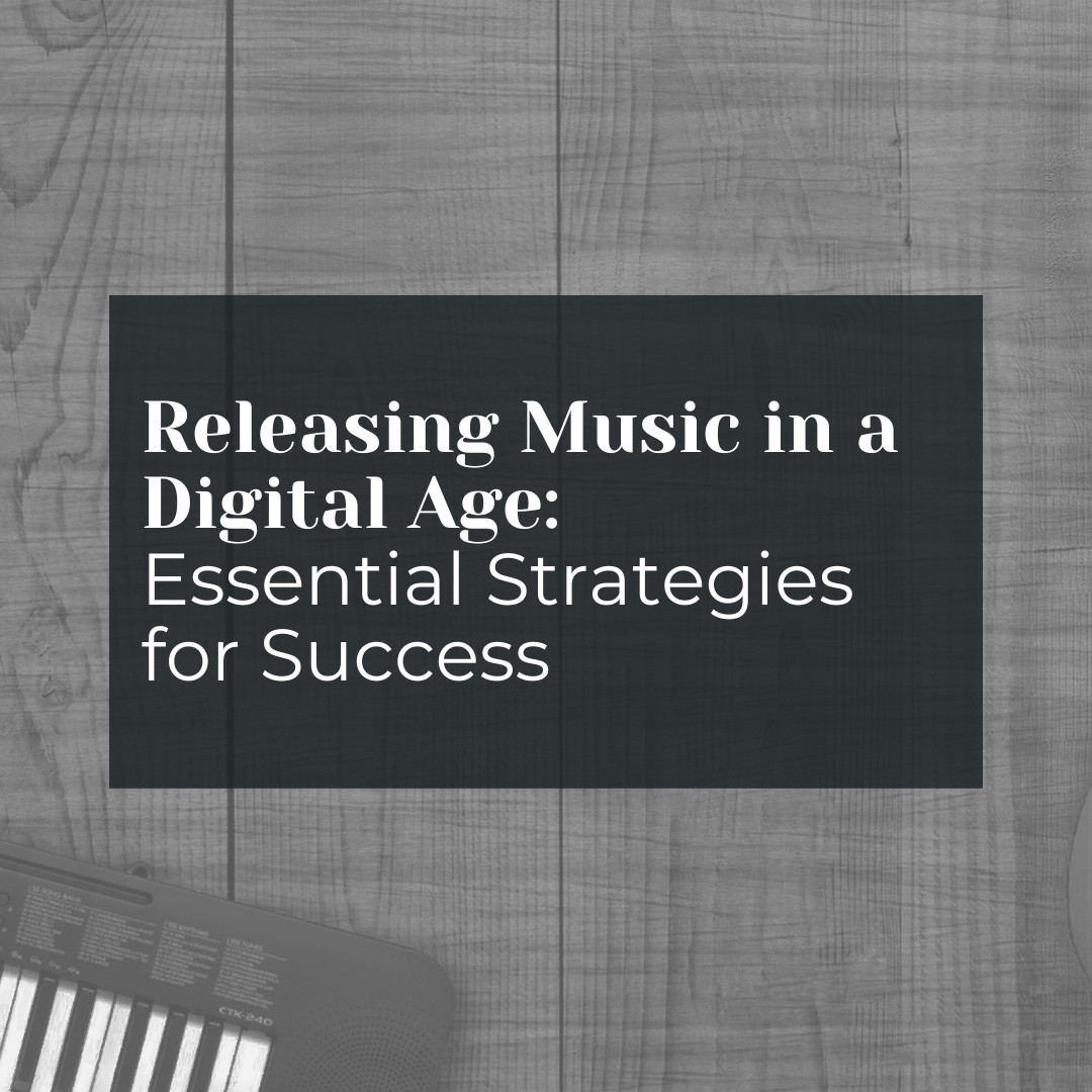 Releasing Music in a Digital Age: Essential Strategies for Success