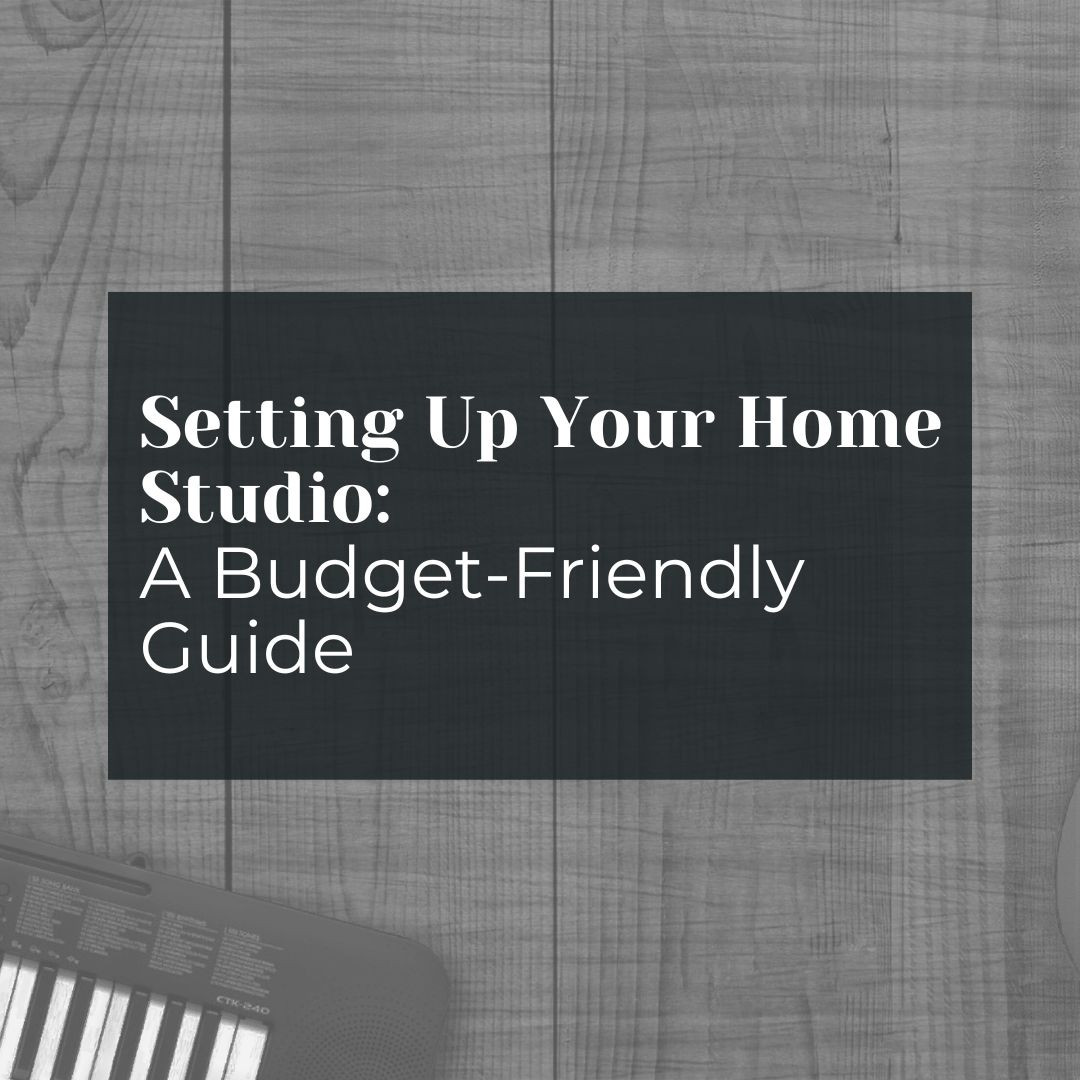 Setting Up Your Home Studio: A Budget-Friendly Guide
