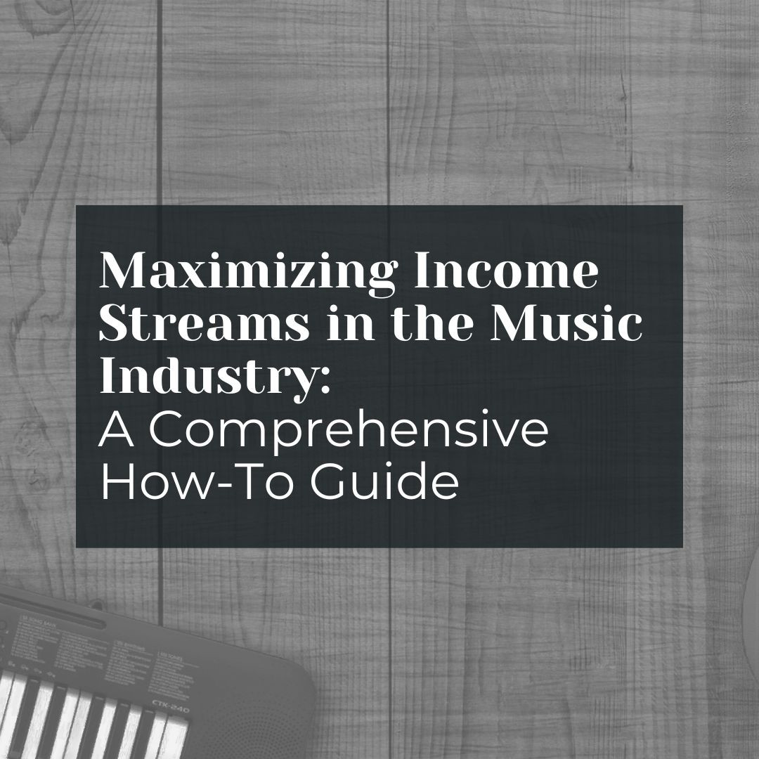 Maximizing Income Streams in the Music Industry: A Comprehensive How-To Guide