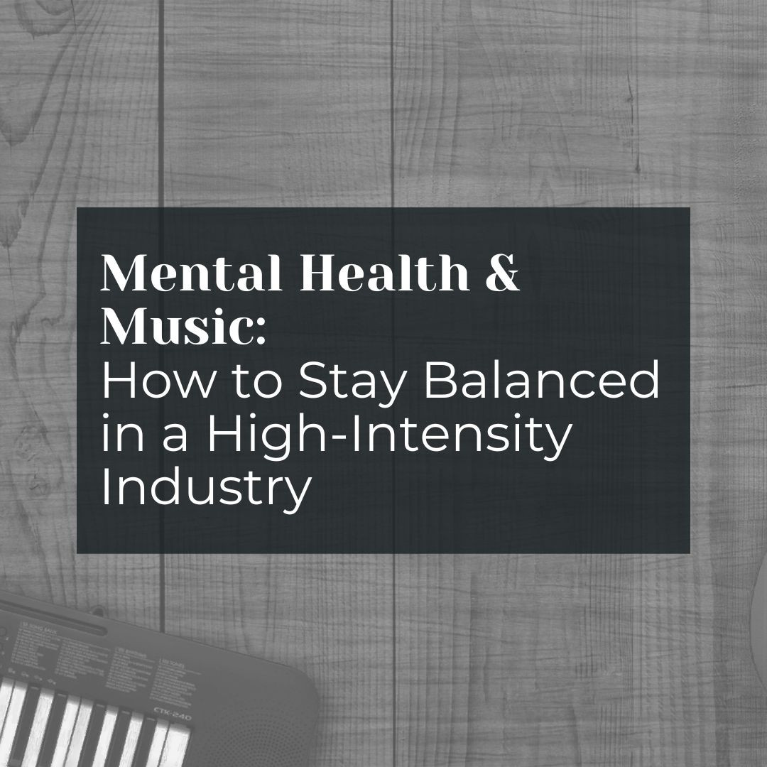 Mental Health and Music: How to Stay Balanced in a High-Intensity Industry