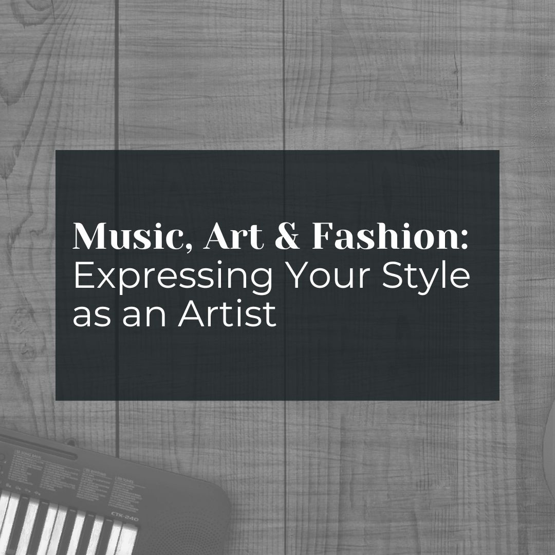 Music, Art, and Fashion: Expressing Your Style as an Artist
