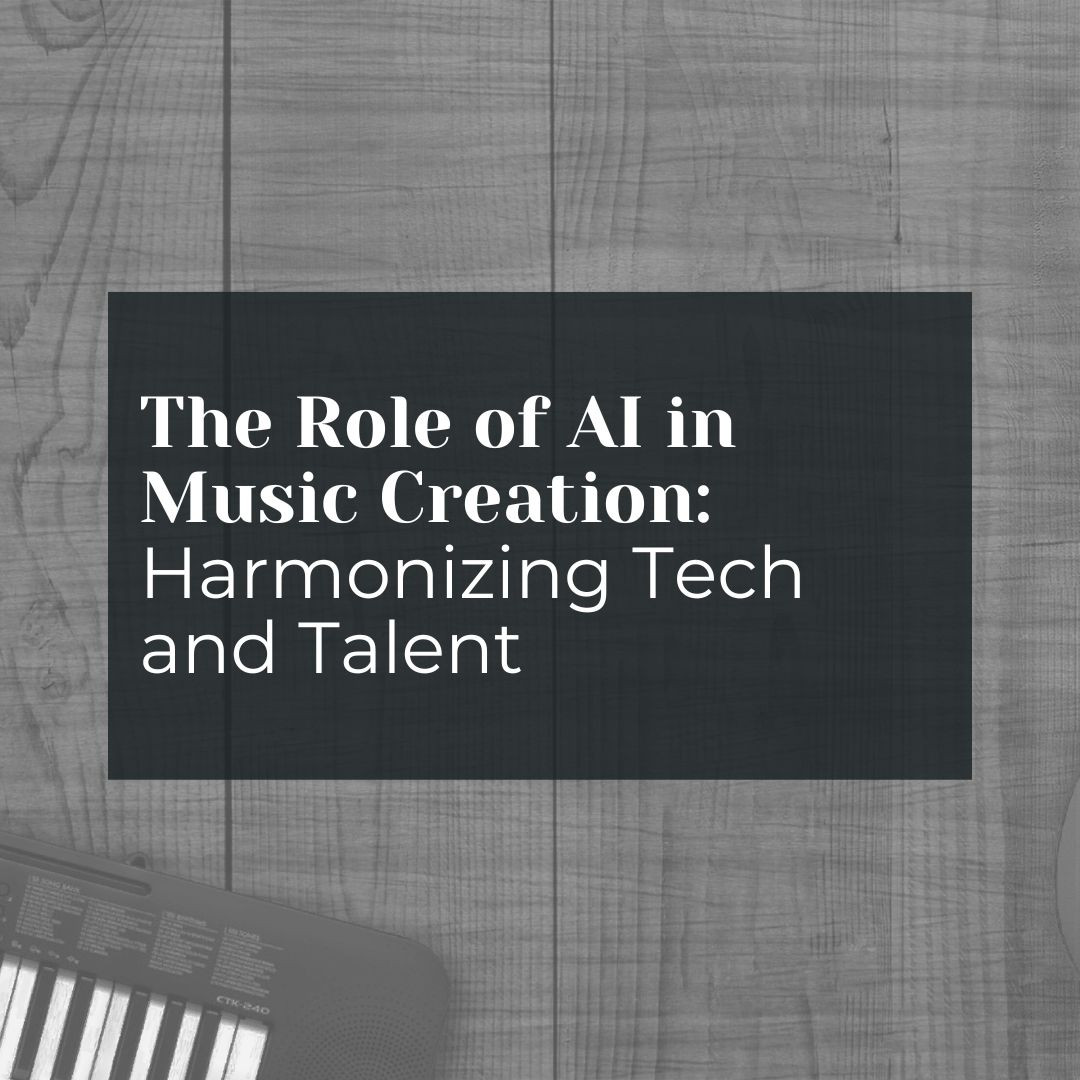 The Role of AI in Music Creation: Harmonizing Tech and Talent