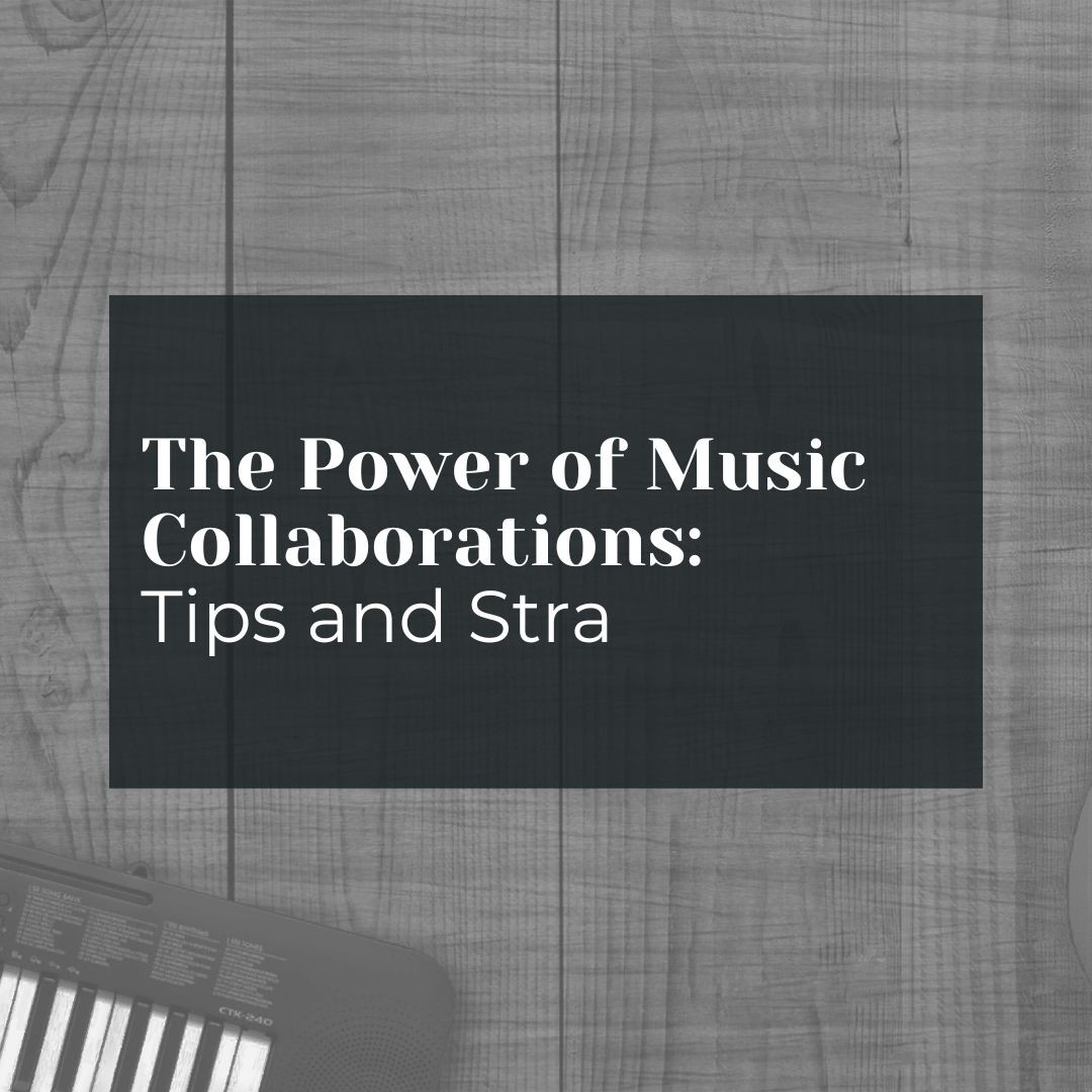 The Power of Music Collaborations: Tips and Strategies