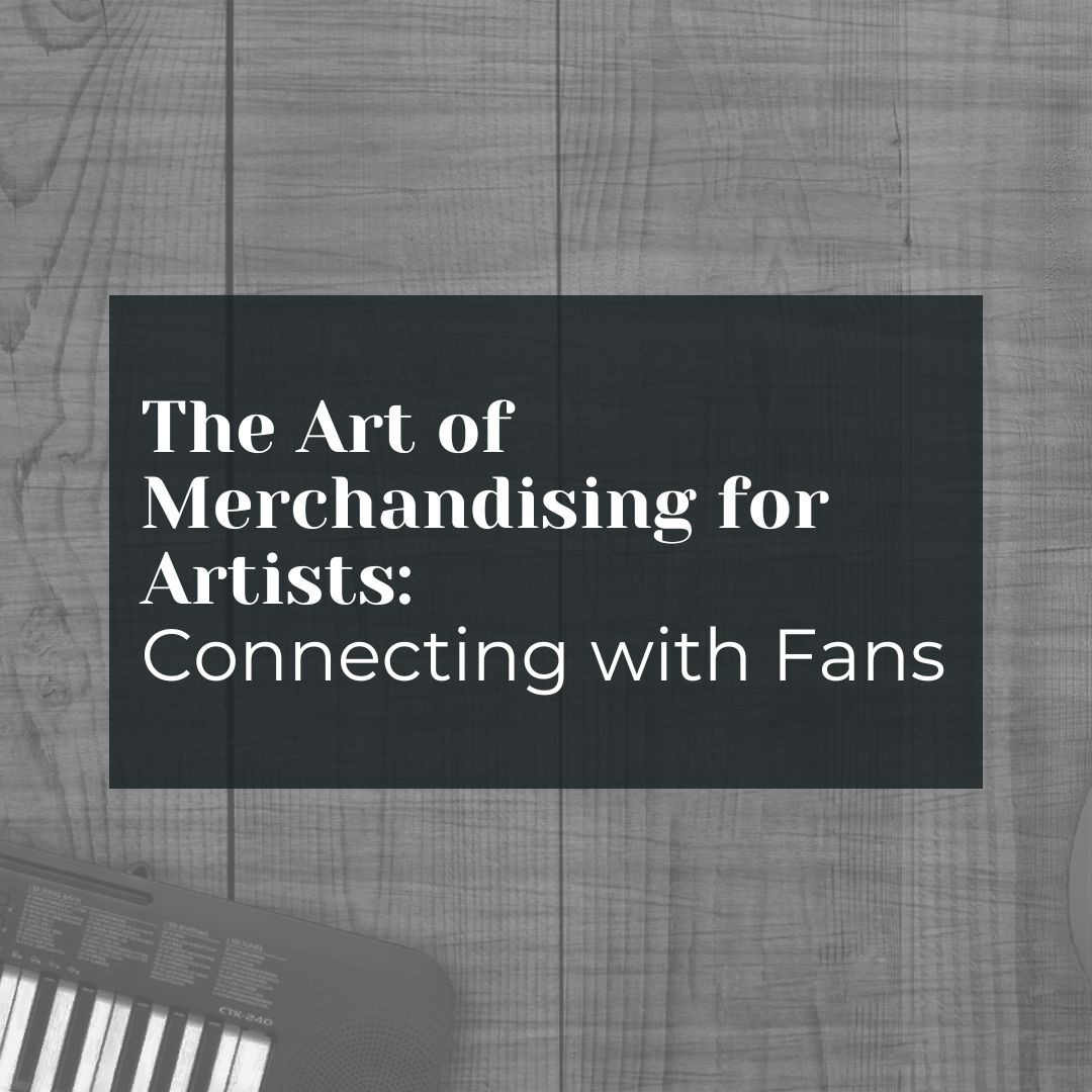 The Art of Merchandising for Artists: Connecting with Fans