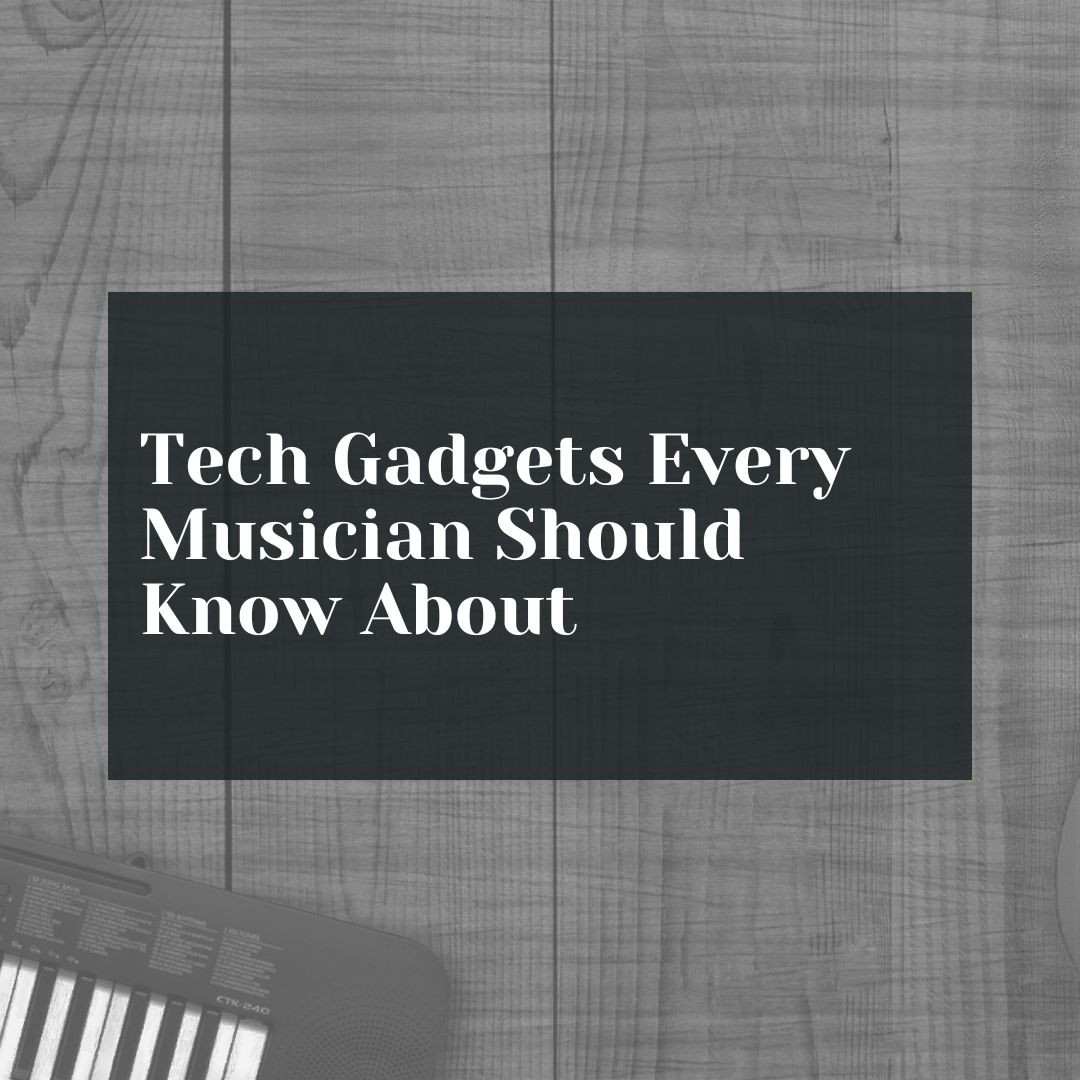 Tech Gadgets Every Musician Should Know About