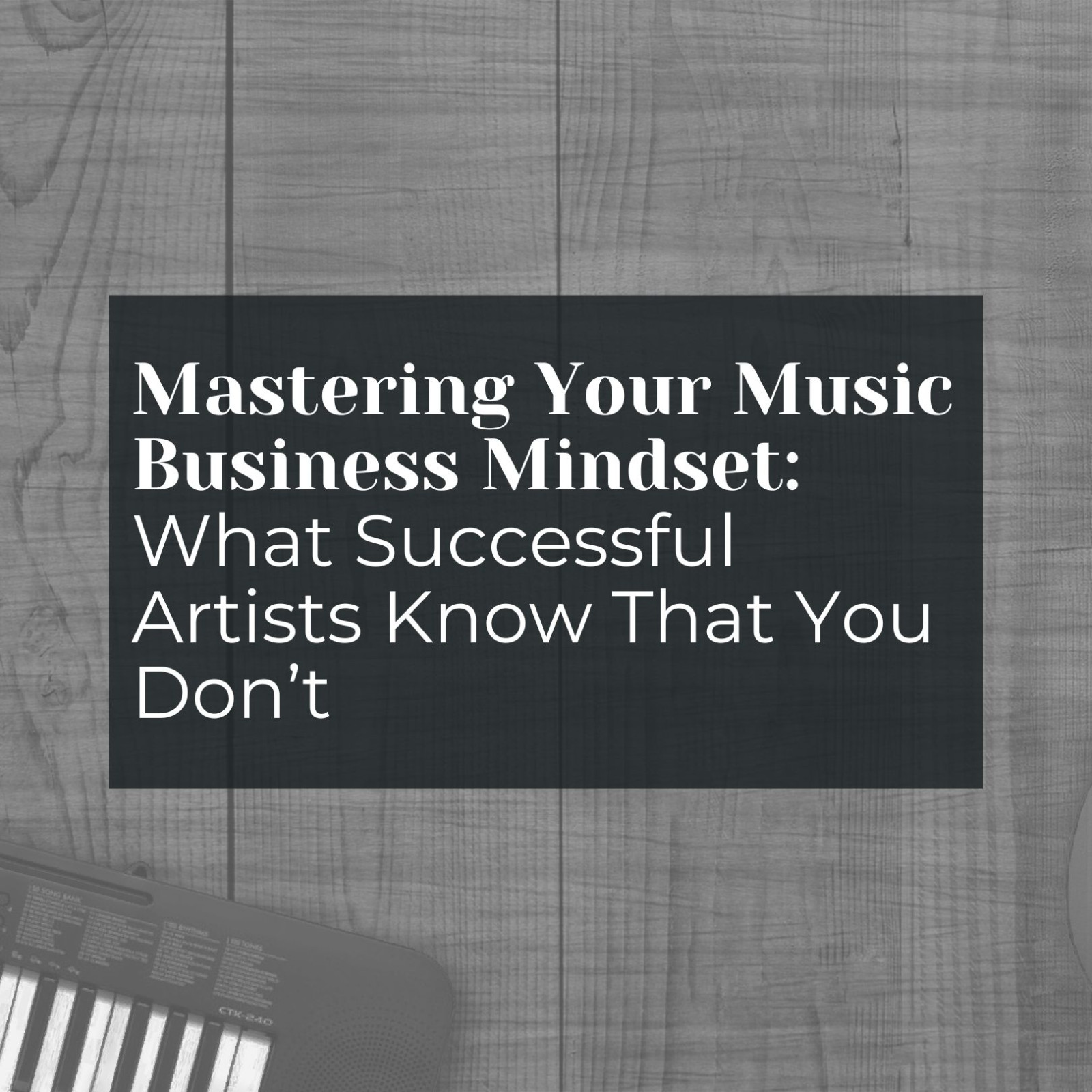 Mastering Your Music Business Mindset: What Successful Artists Know That You Don’t