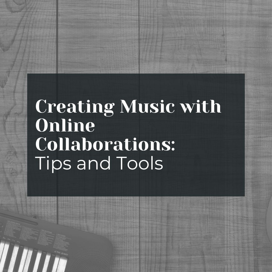 Creating Music with Online Collaborations: Tools and Tips