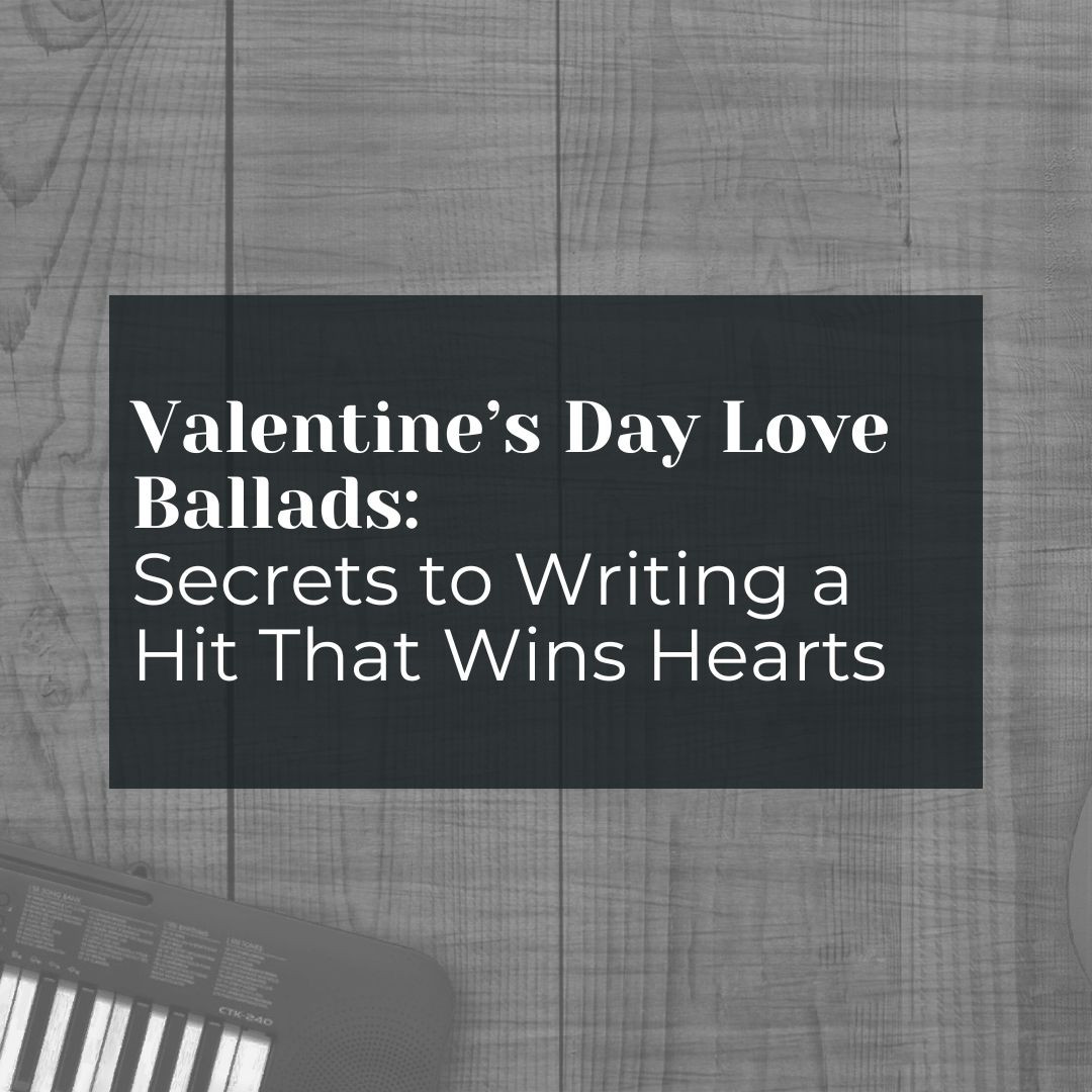 Valentine’s Day Love Ballads: Secrets to Writing a Hit That Wins Hearts