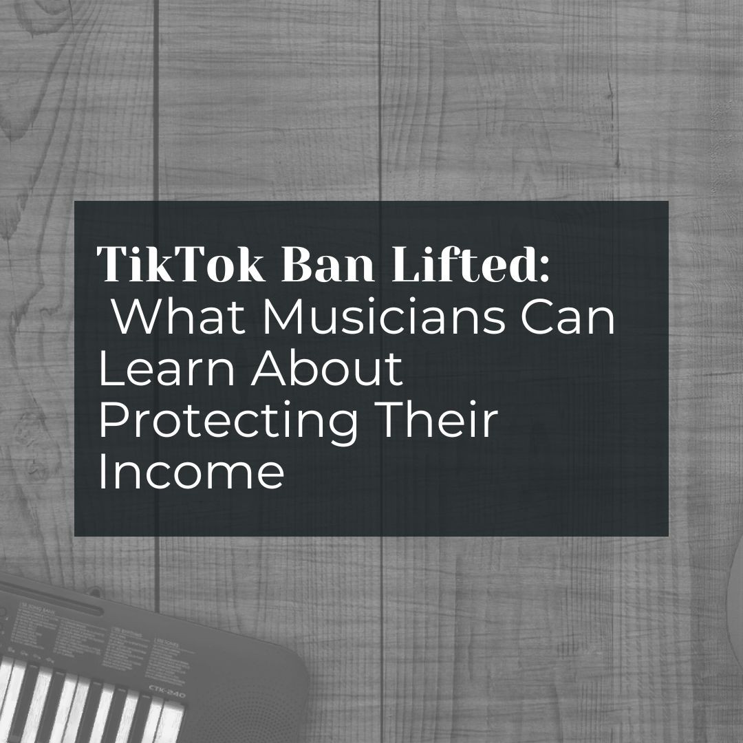 TikTok Ban Lifted: What Musicians Can Learn About Protecting Their Income