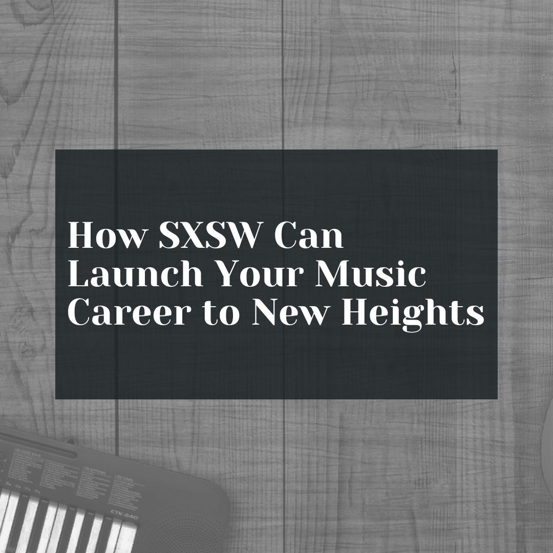 How SXSW Can Launch Your Music Career to New Heights