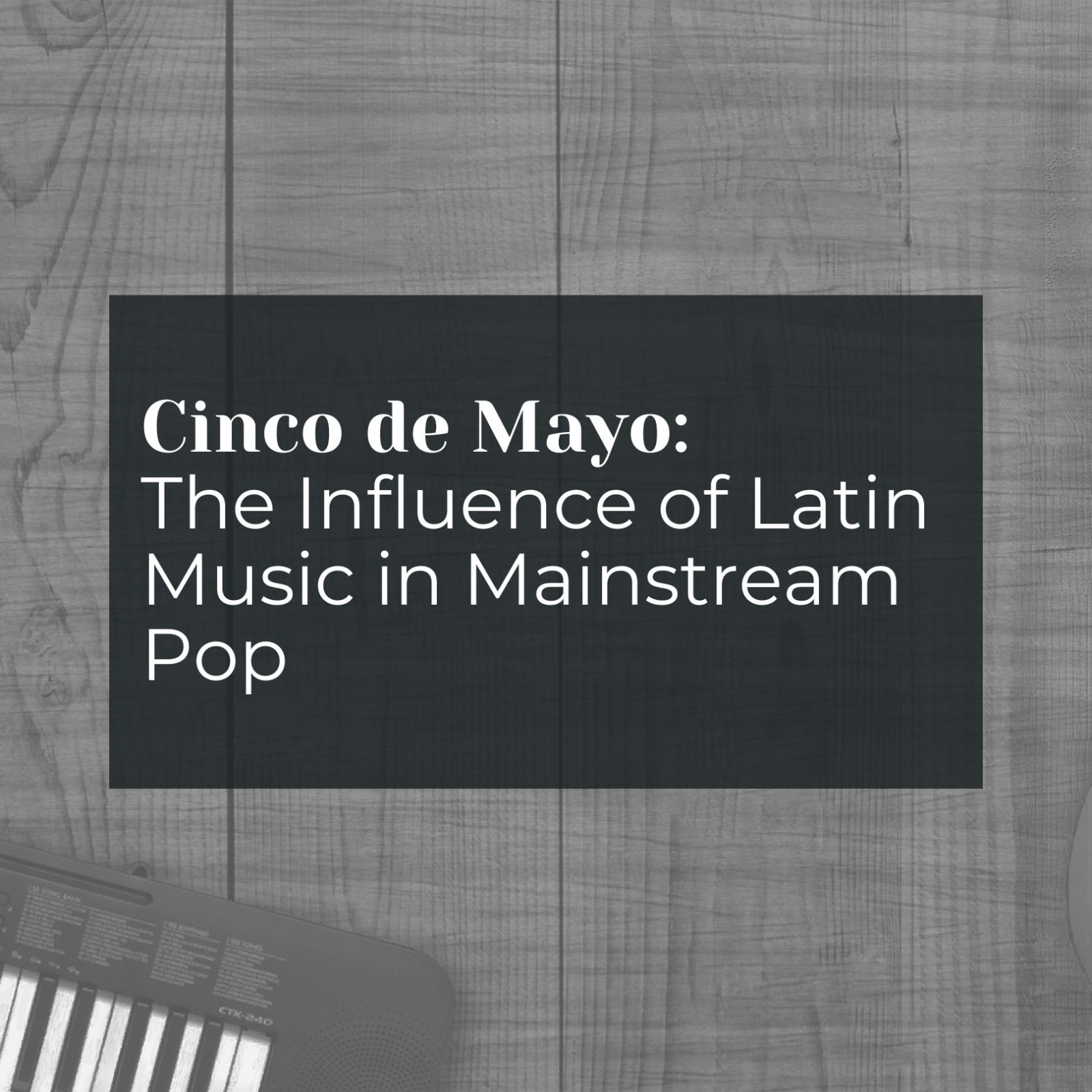 Cinco de Mayo: The Influence of Latin Music in Mainstream Pop