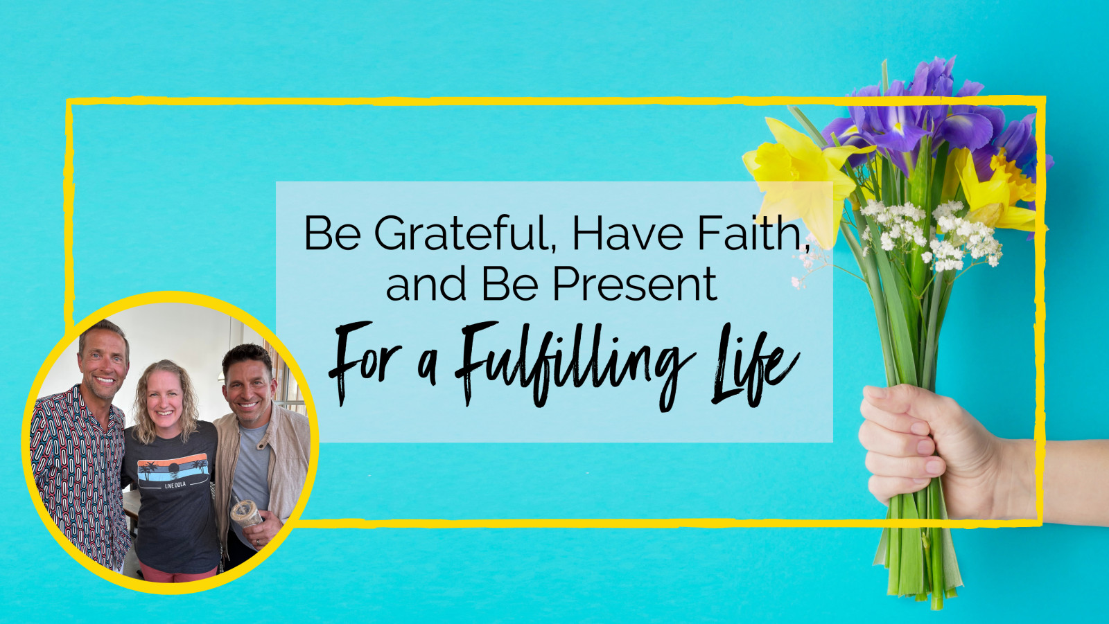 Be Grateful, Have Faith, and Stay Present For a Fulfilling Life