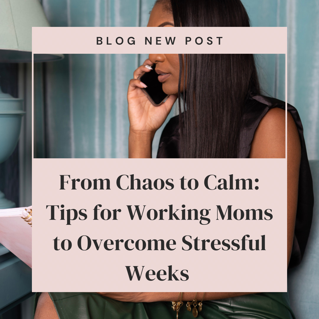 From Chaos to Calm: Tips for Working Moms to Overcome Stressful Weeks