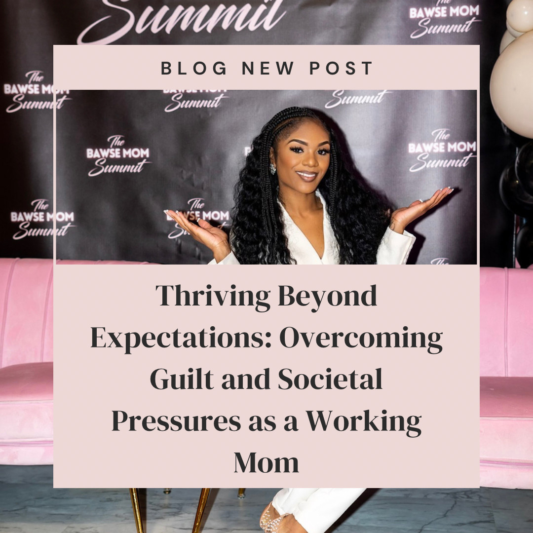 Thriving Beyond Expectations: Overcoming Guilt and Societal Pressures as a Working Mom