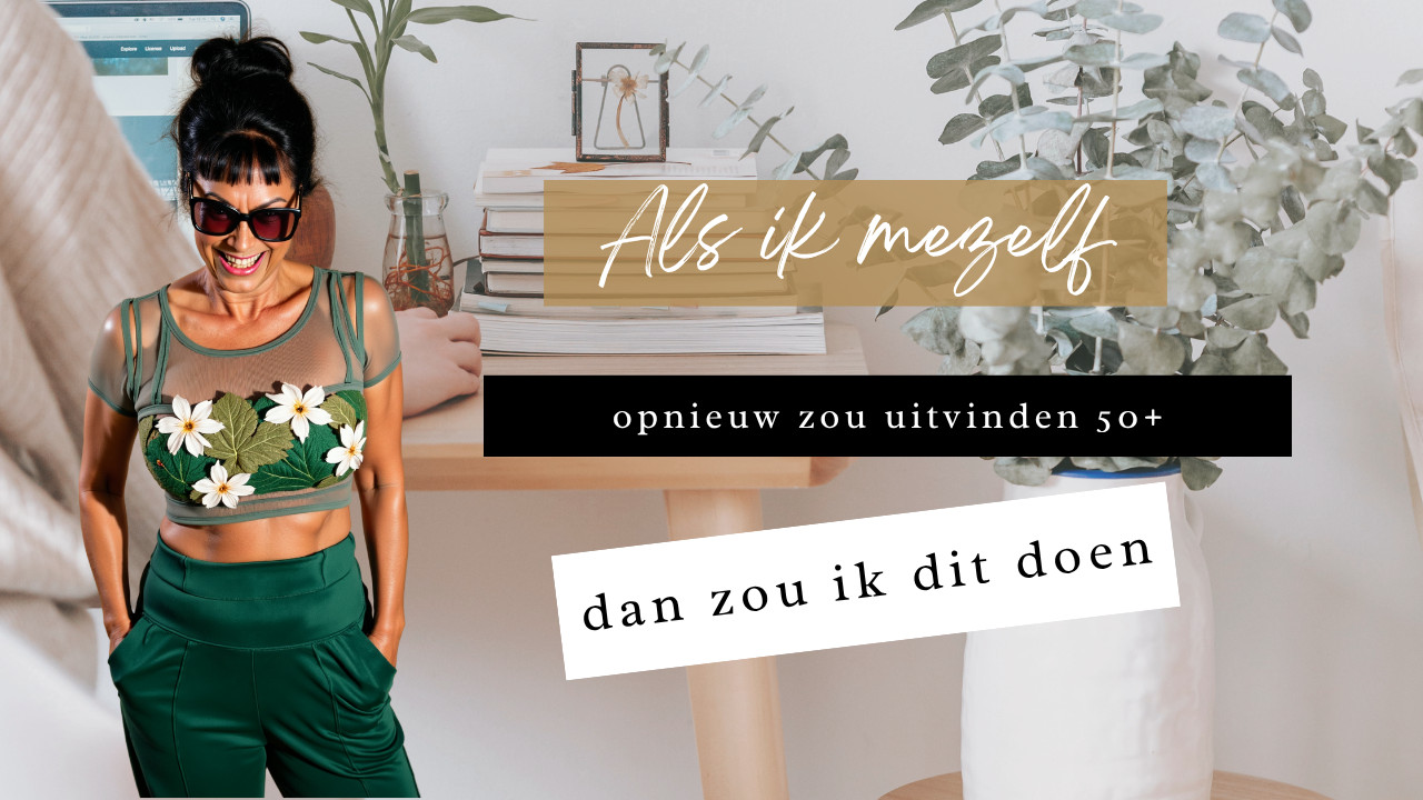 Als ik mezelf opnieuw zou uitvinden – de 50+ editie"