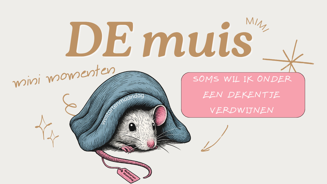 Blog van DE muis : Waarom ik soms gewoon even wil verdwijnen in m’n dekbed.
