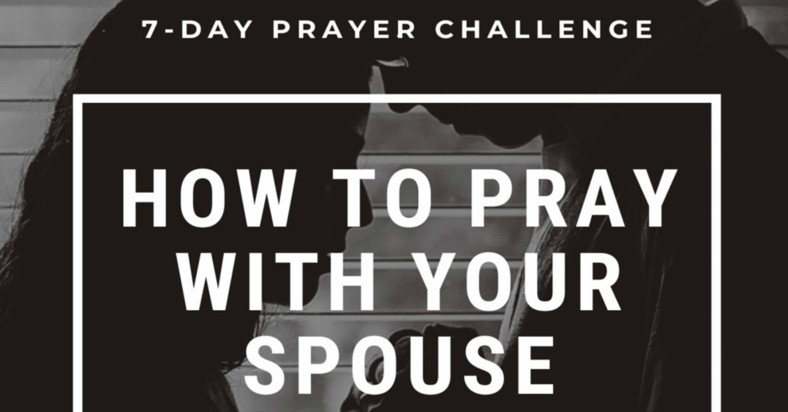 Three Reasons Why Your Spouse May Not Want to Pray with You.