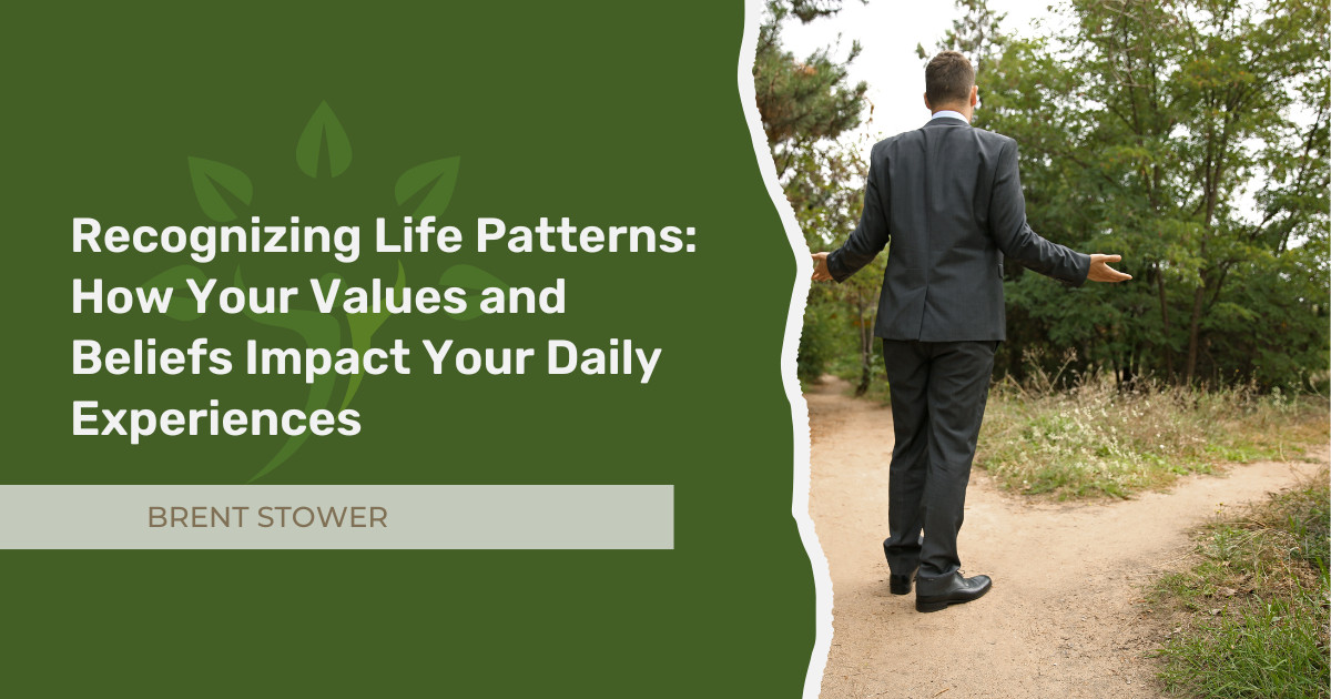 Recognizing Life Patterns: How Your Values and Beliefs Impact Your Daily Experiences