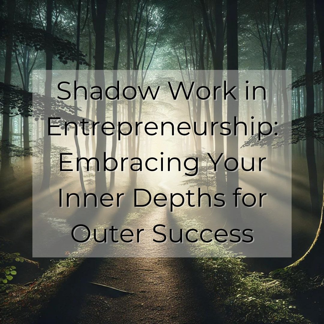 Shadow Work in Entrepreneurship: Embracing Your Inner Depths for Outer Success