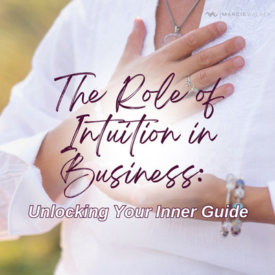 The Role of Intuition in Business: Unlocking Your Inner Guide