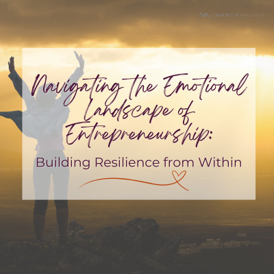 Navigating the Emotional Landscape of Entrepreneurship: Building Resilience from Within