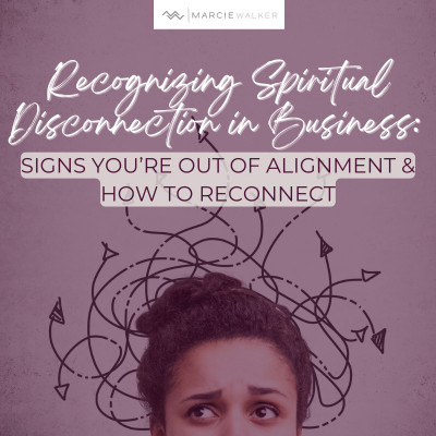 Recognizing Spiritual Disconnection in Business: Signs You’re Out of Alignment & How to Reconnect