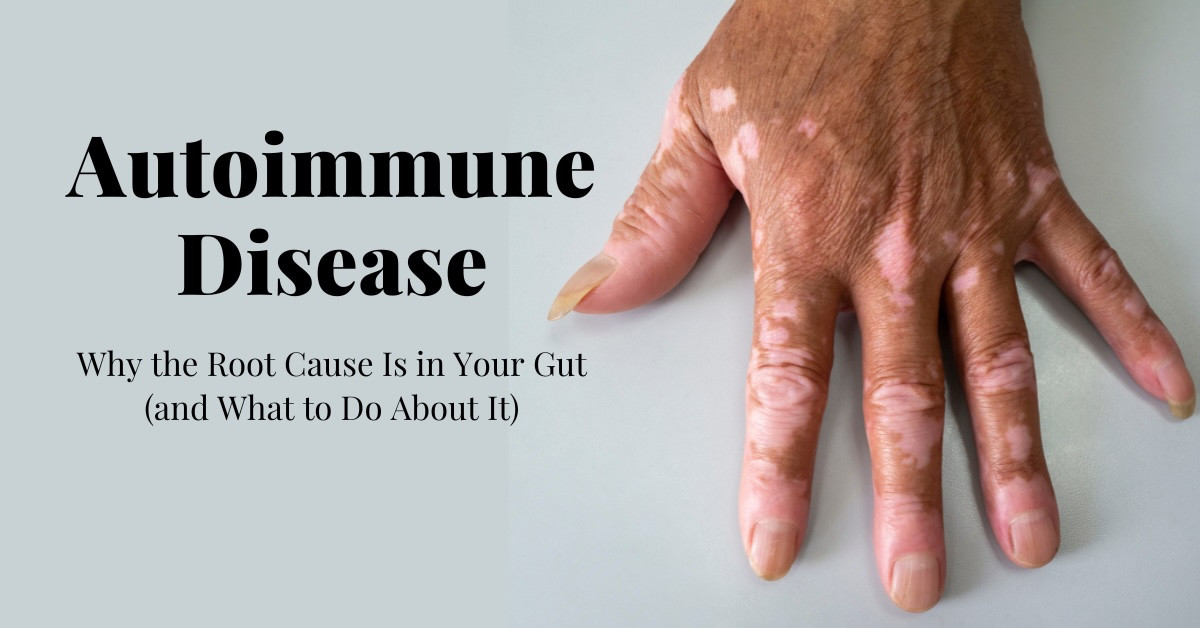 Autoimmune Disease: Why the Root Cause Is in Your Gut (and What to Do About It)
