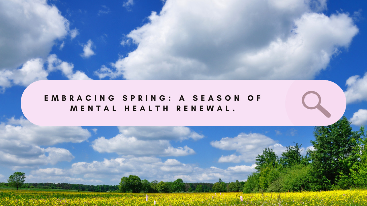 Embracing Spring: A Season of Renewal for Your Mental Health