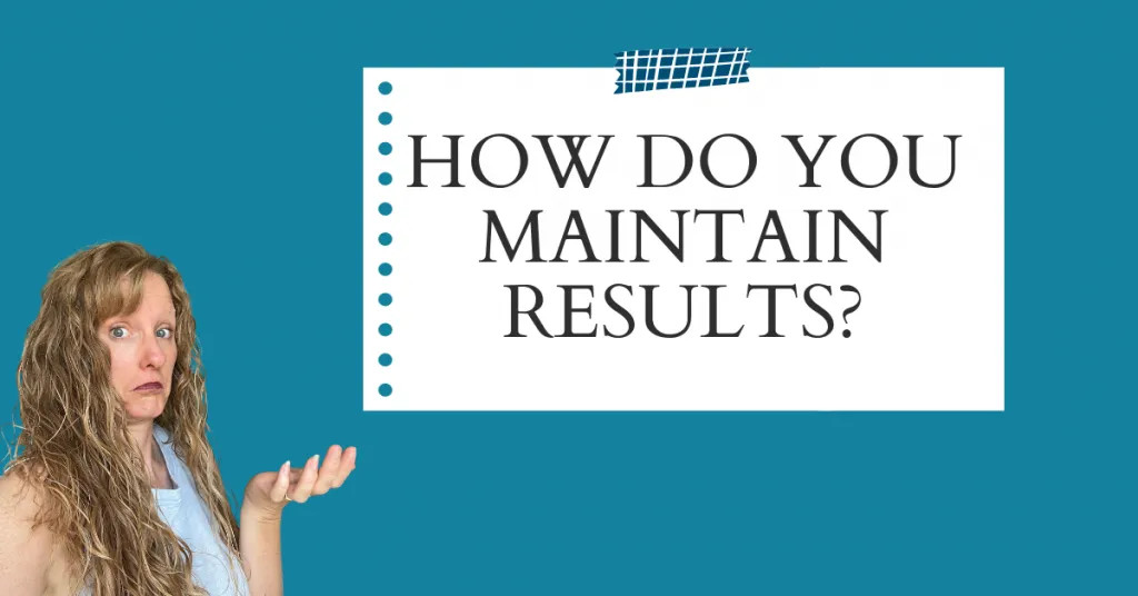 How do you maintain results?