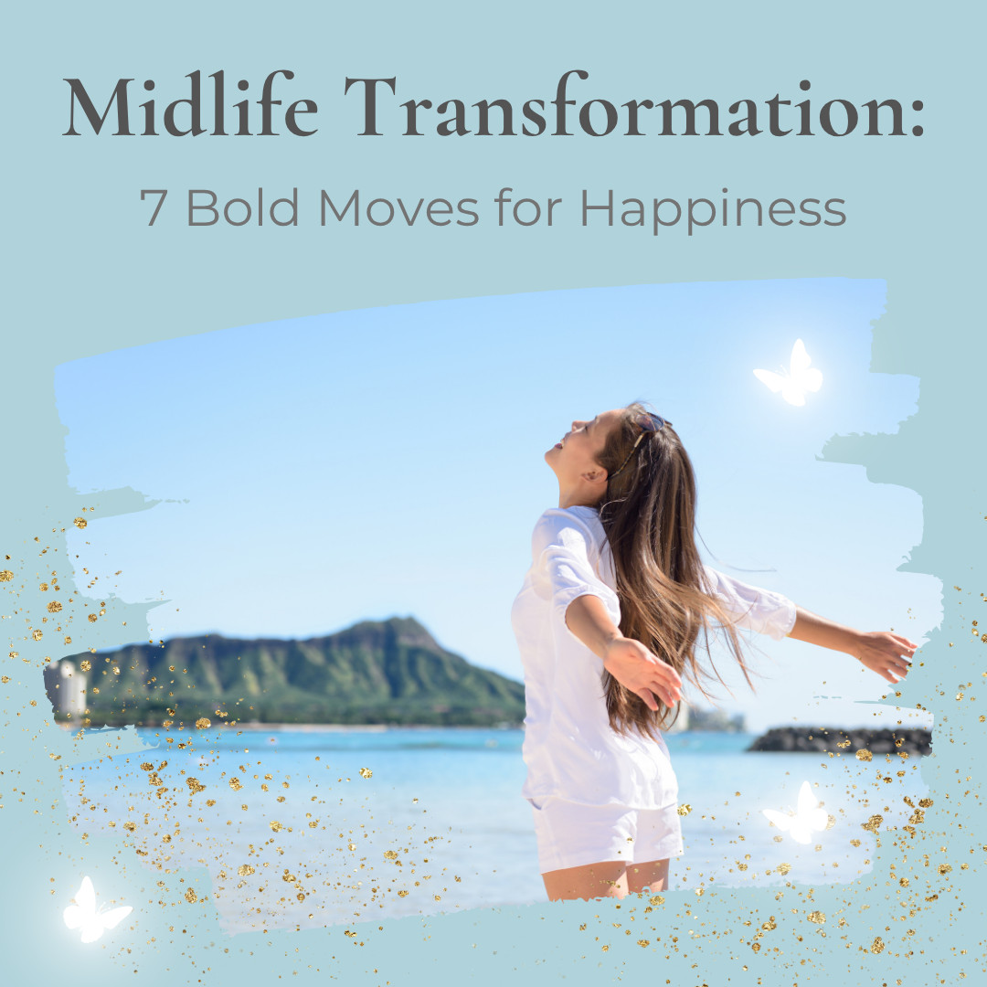 Midlife Transformation: 7 Bold Moves for Happiness