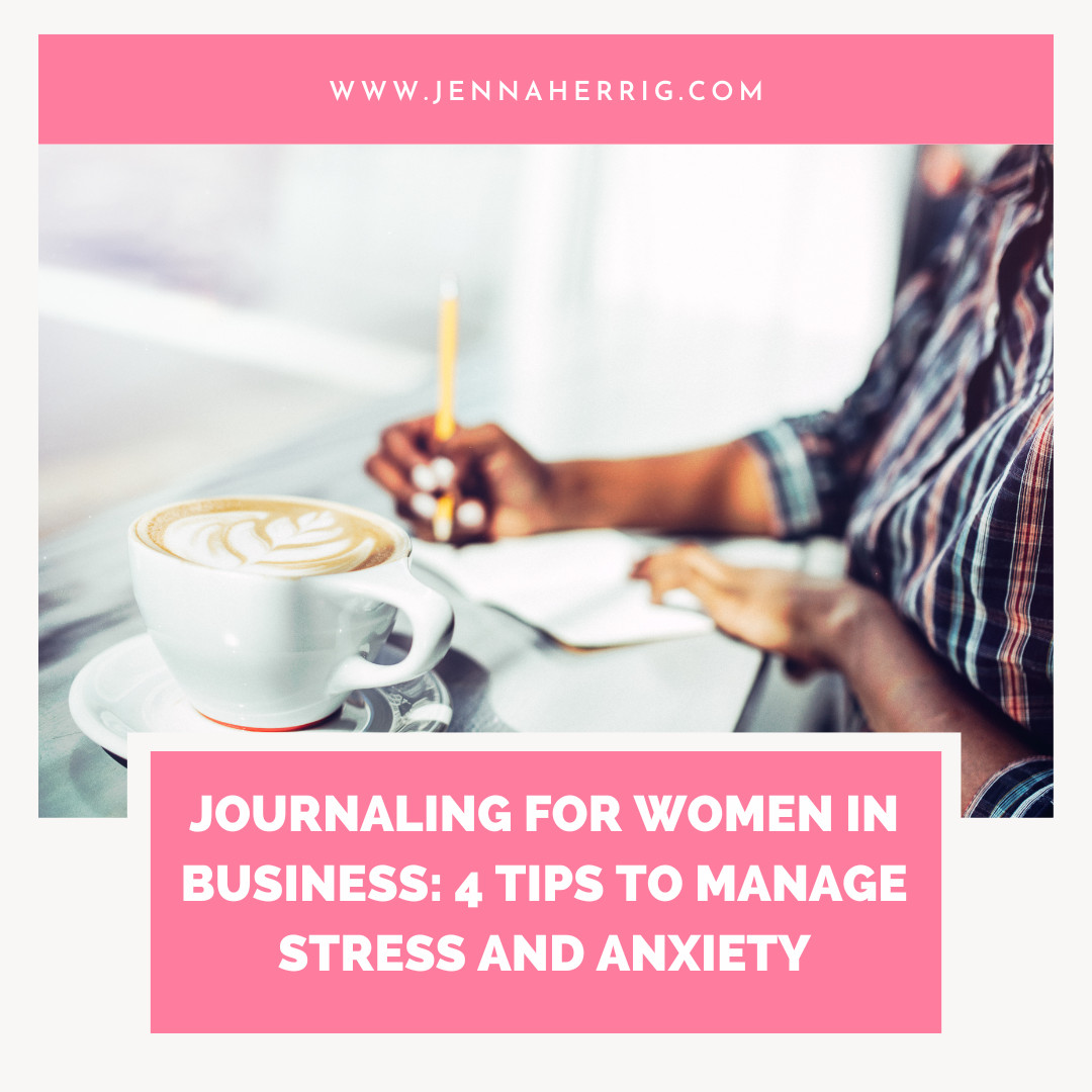 Journaling for Women in Business: 4 Tips to Manage Stress and Anxiety