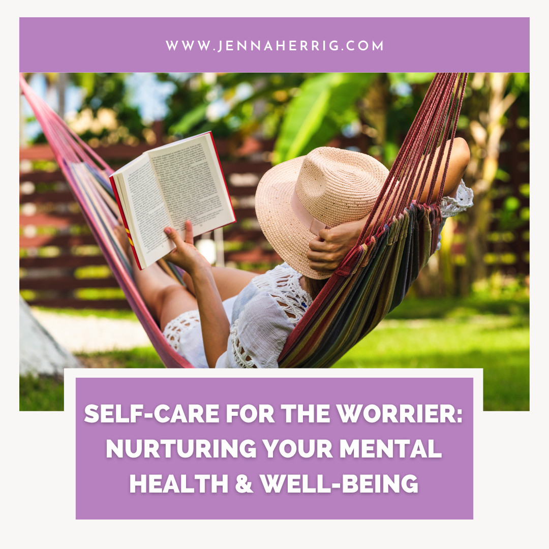 Self-Care for the Worrier: Nurturing Your Mental Health & Well-Being