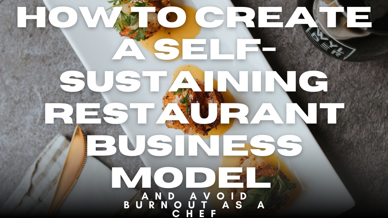 How to Create a Self-Sustaining Restaurant Business Model and Avoid Burnout as a Chef