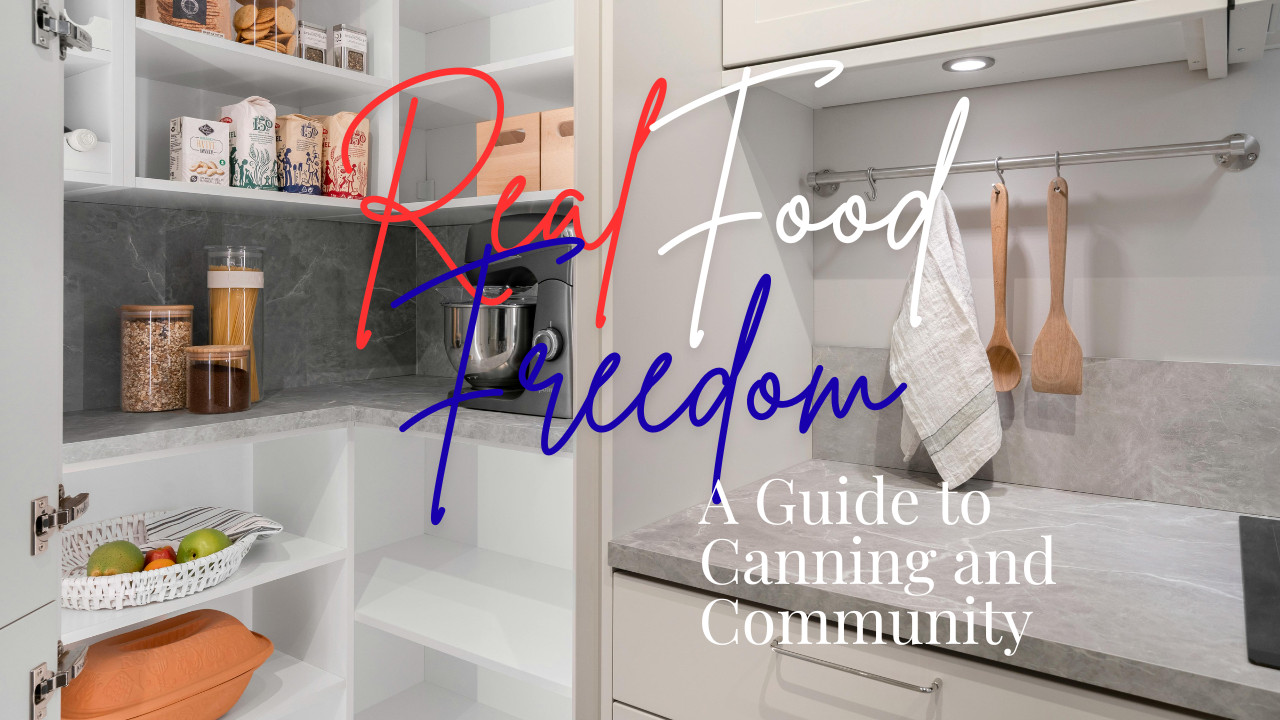 How to Celebrate the Fourth of July with Real Food Freedom: A Guide to Canning and Community 
