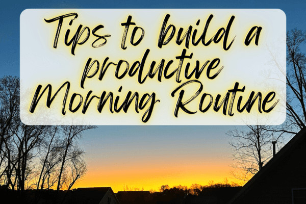 Tips To Build A Productive Morning Routine