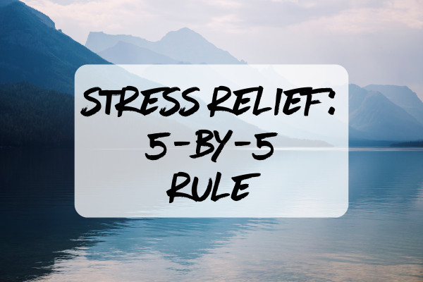 Stress Relief: The 5 By 5 Rule