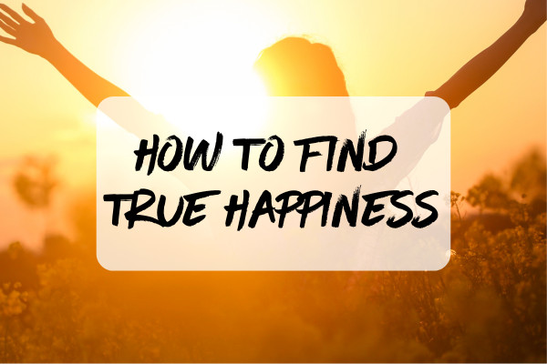 How To Find True Happiness