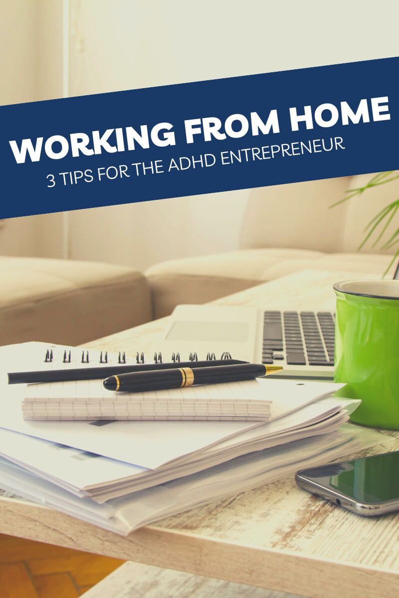 3 Tips for the ADHD Entrepreneur Working From Home