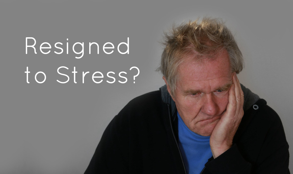 Are You Resigned to Stress?