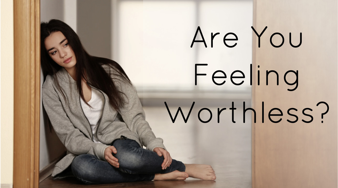 Are You Feeling Worthless?