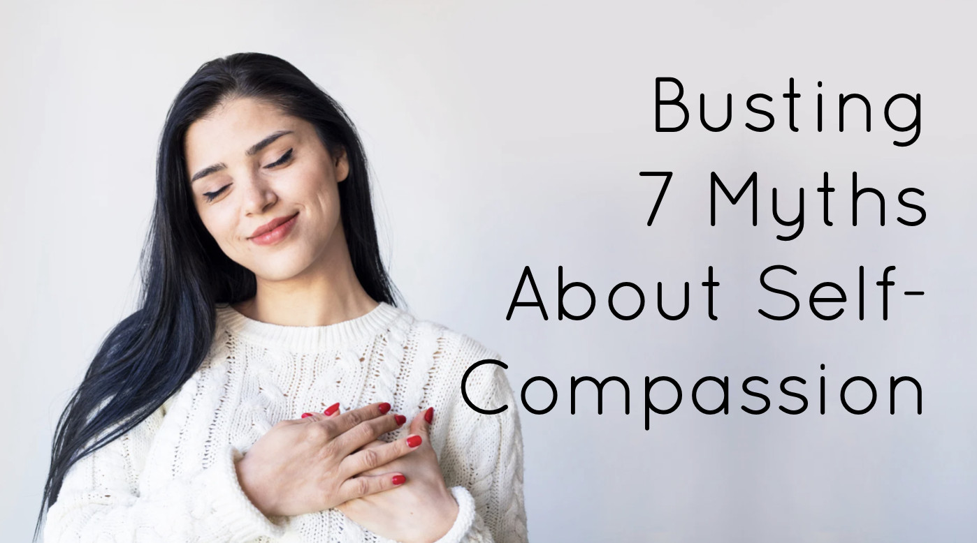 Busting 7 Myths About Self-Compassion