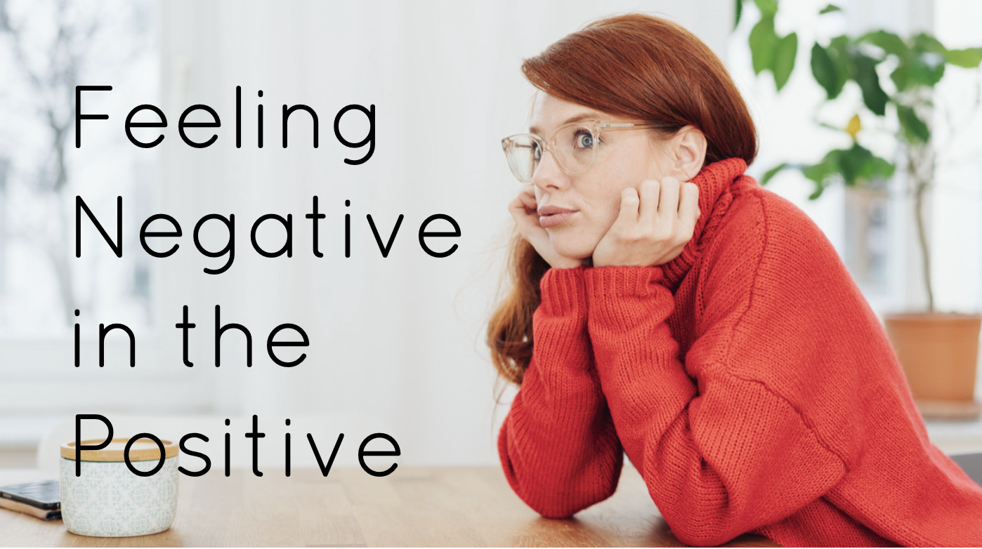 Feeling Negative in the Positive