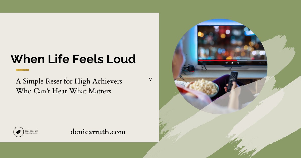 When Life Feels Loud: A Simple Reset for High Achievers Who Can’t Hear What Matters